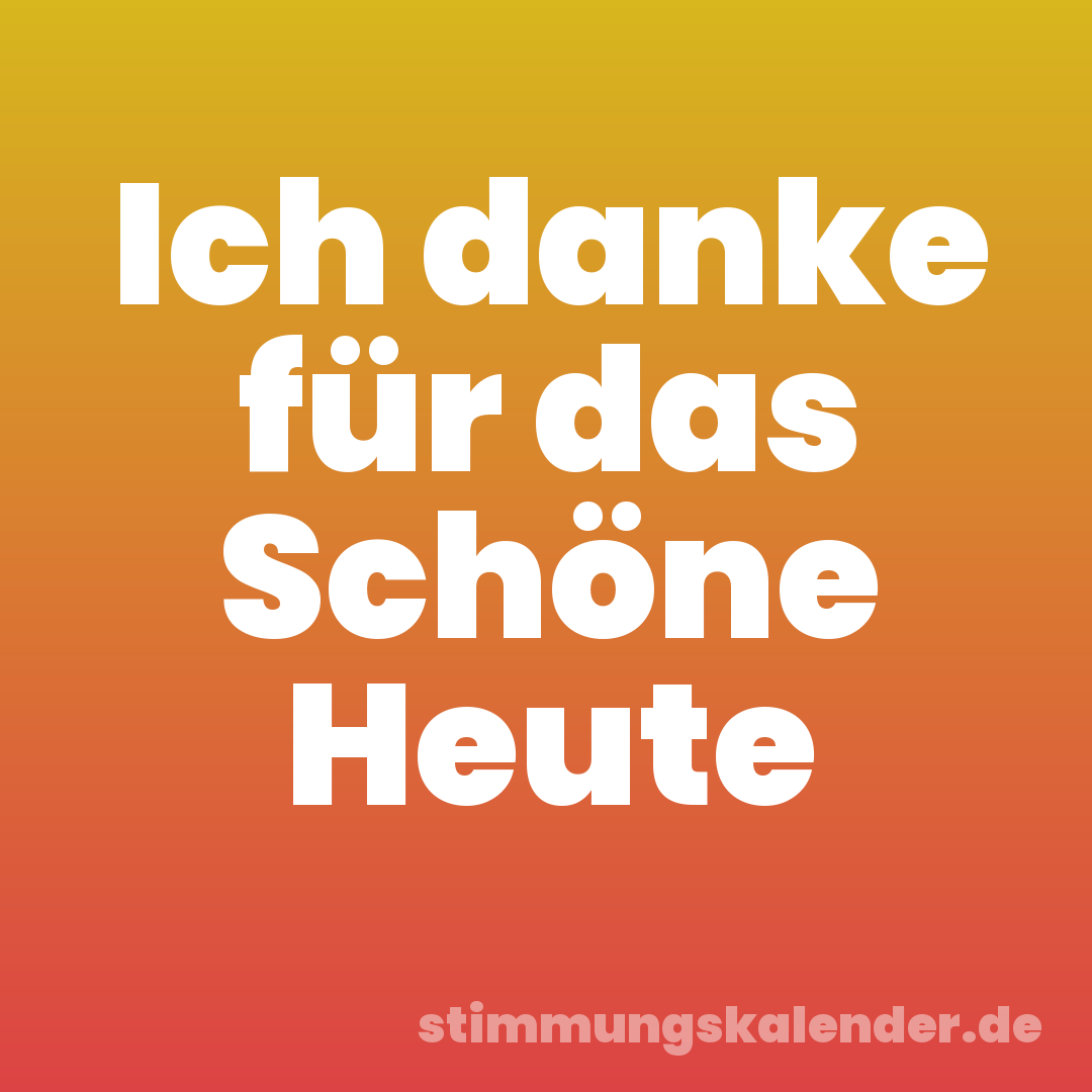 Ich danke für das Schöne Heute