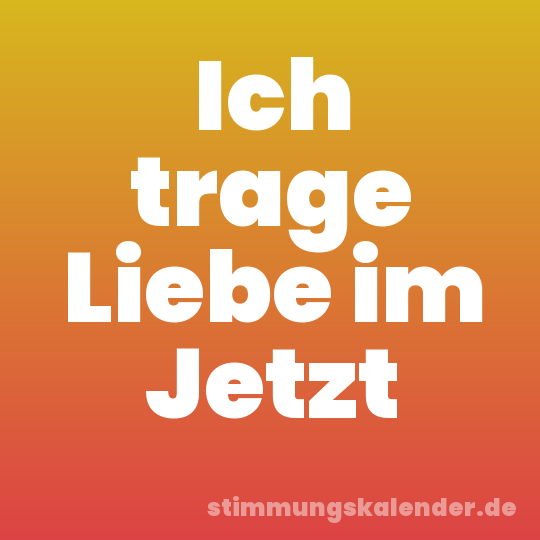 Ich trage Liebe im Jetzt