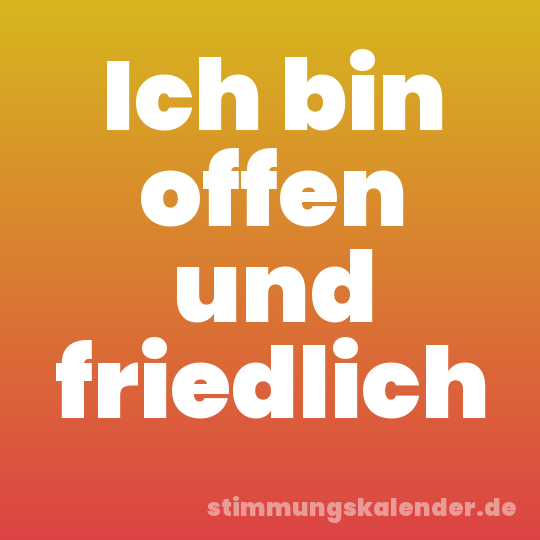 Ich bin offen und friedlich
