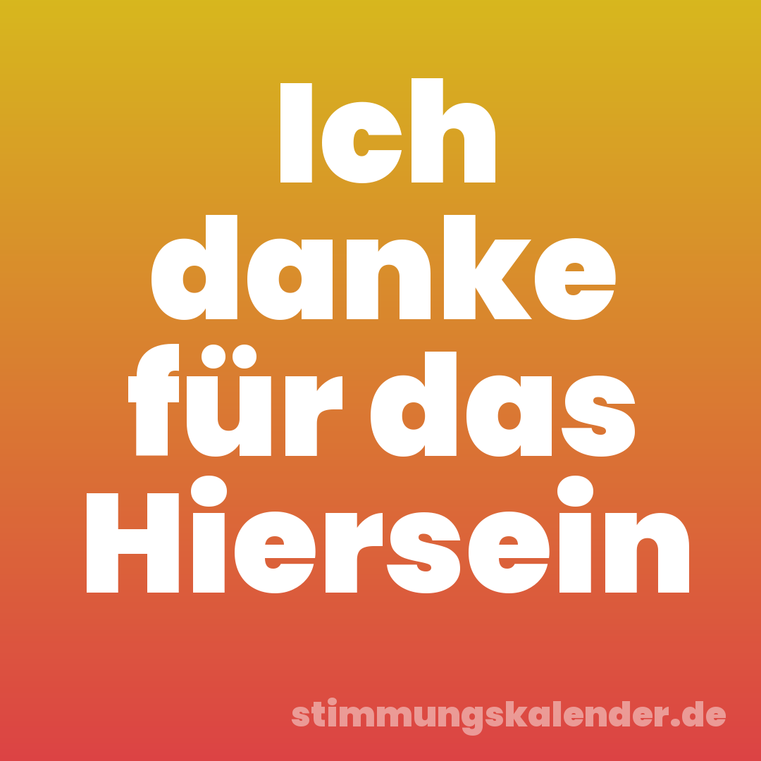 Ich danke für das Hiersein