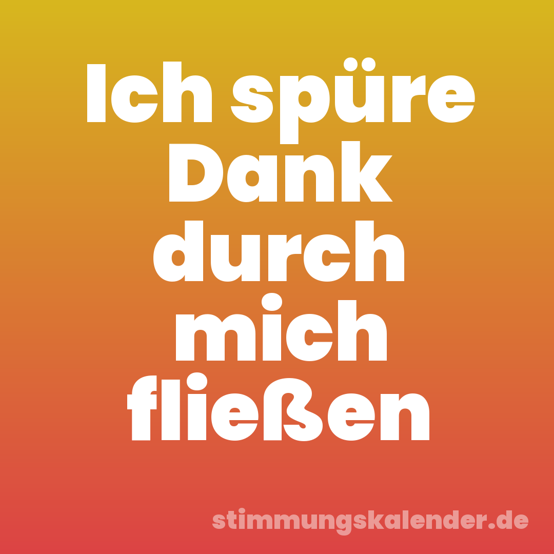 Ich spüre Dank durch mich fließen