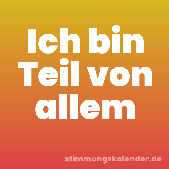Ich bin Teil von allem