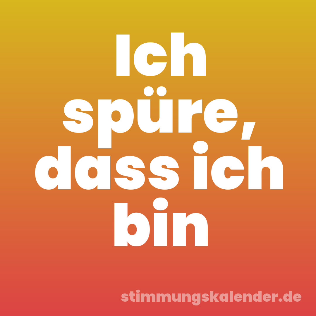 Ich spüre, dass ich bin