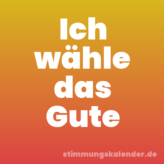 Ich wähle das Gute