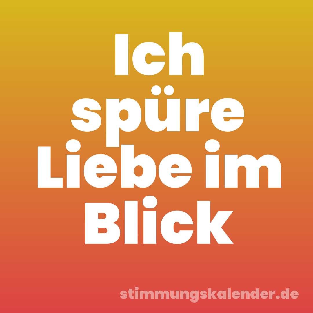 Ich spüre Liebe im Blick