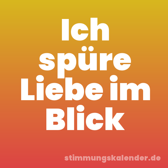 Ich spüre Liebe im Blick