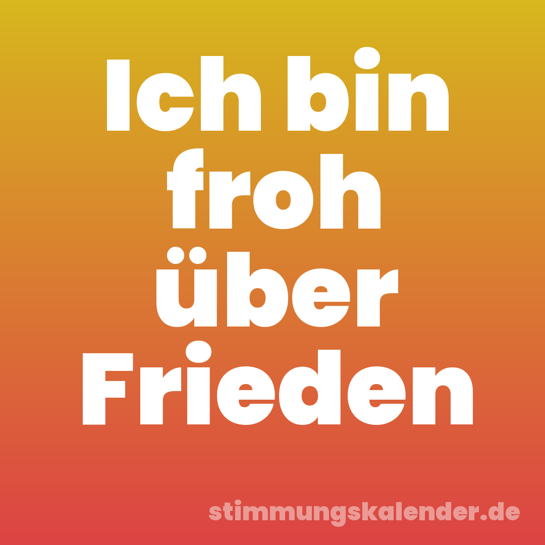 Ich bin froh über Frieden