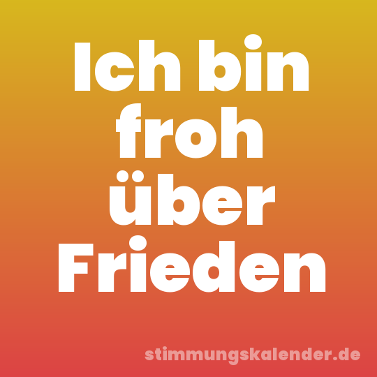 Ich bin froh über Frieden
