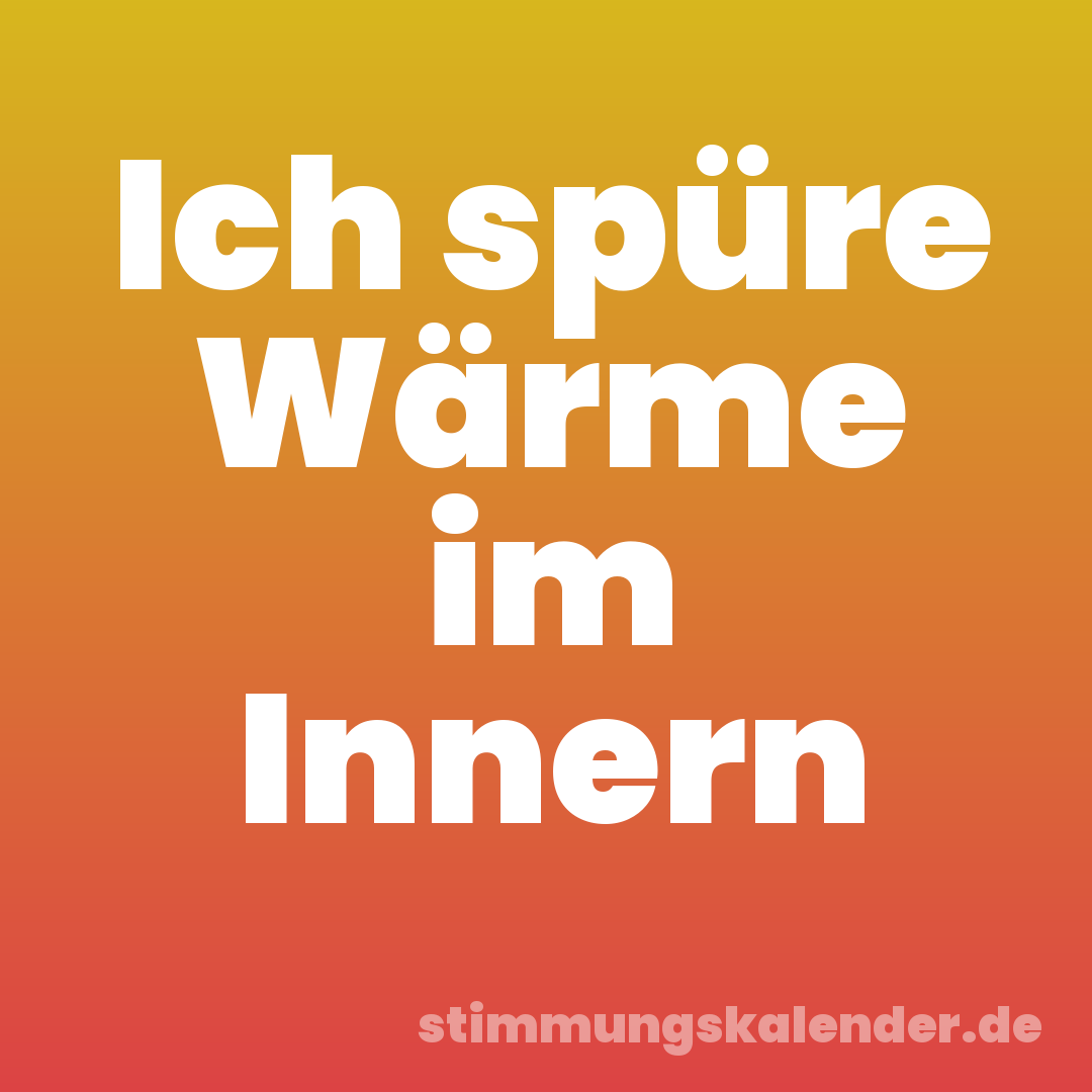 Ich spüre Wärme im Innern
