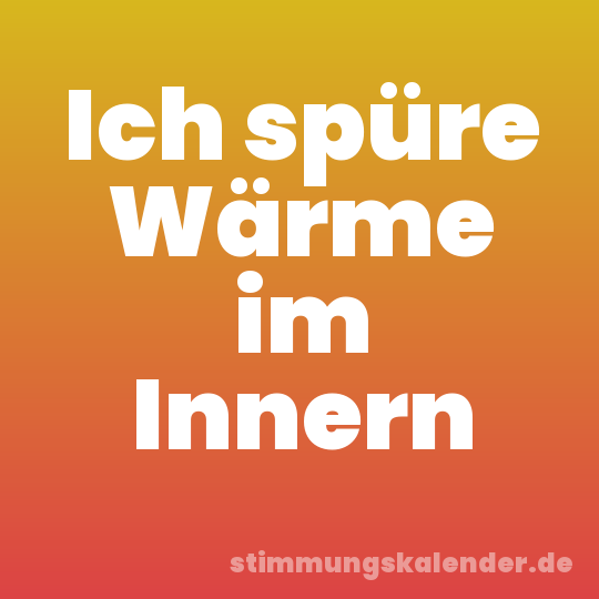 Ich spüre Wärme im Innern