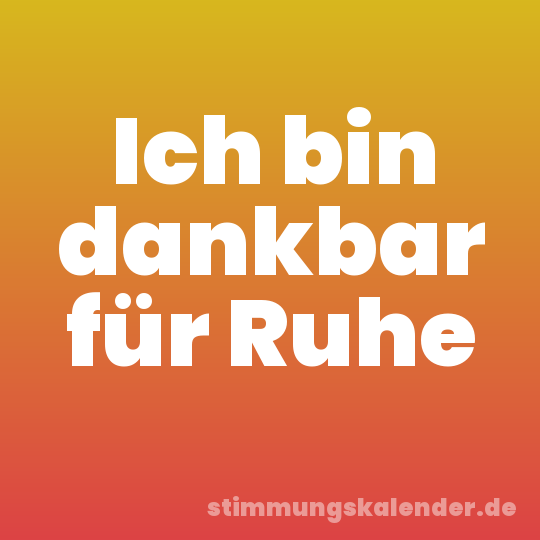 Ich bin dankbar für Ruhe
