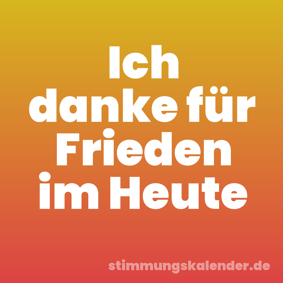 Ich danke für Frieden im Heute