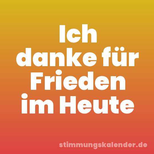 Ich danke für Frieden im Heute