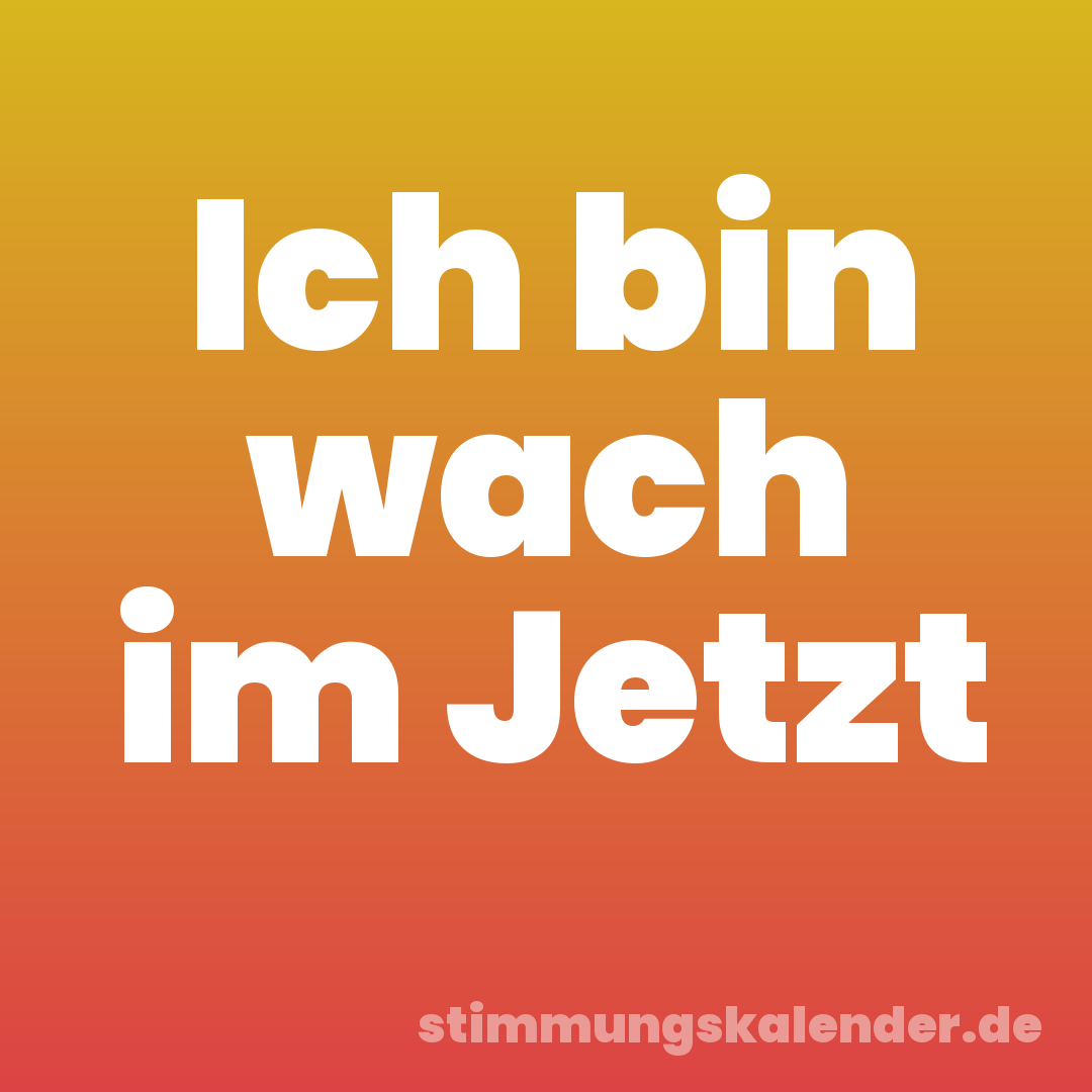 Ich bin wach im Jetzt