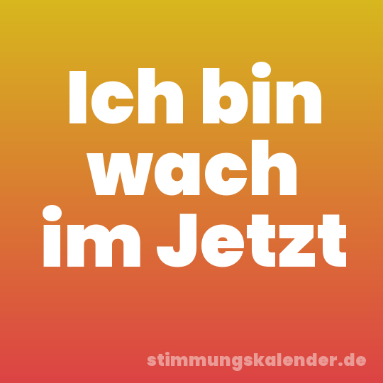 Ich bin wach im Jetzt