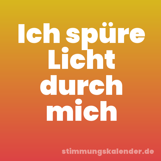 Ich spüre Licht durch mich