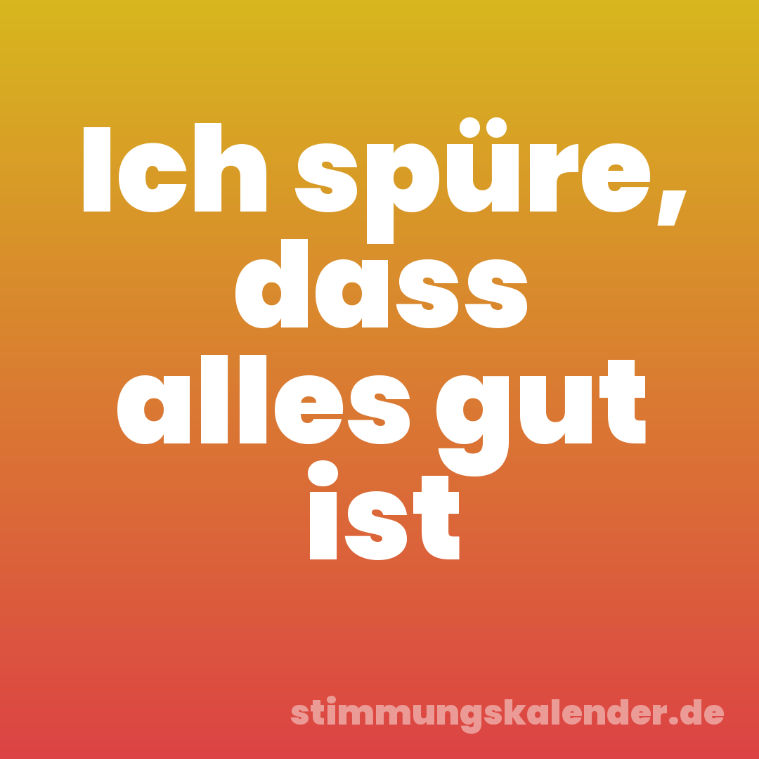 Ich spüre, dass alles gut ist