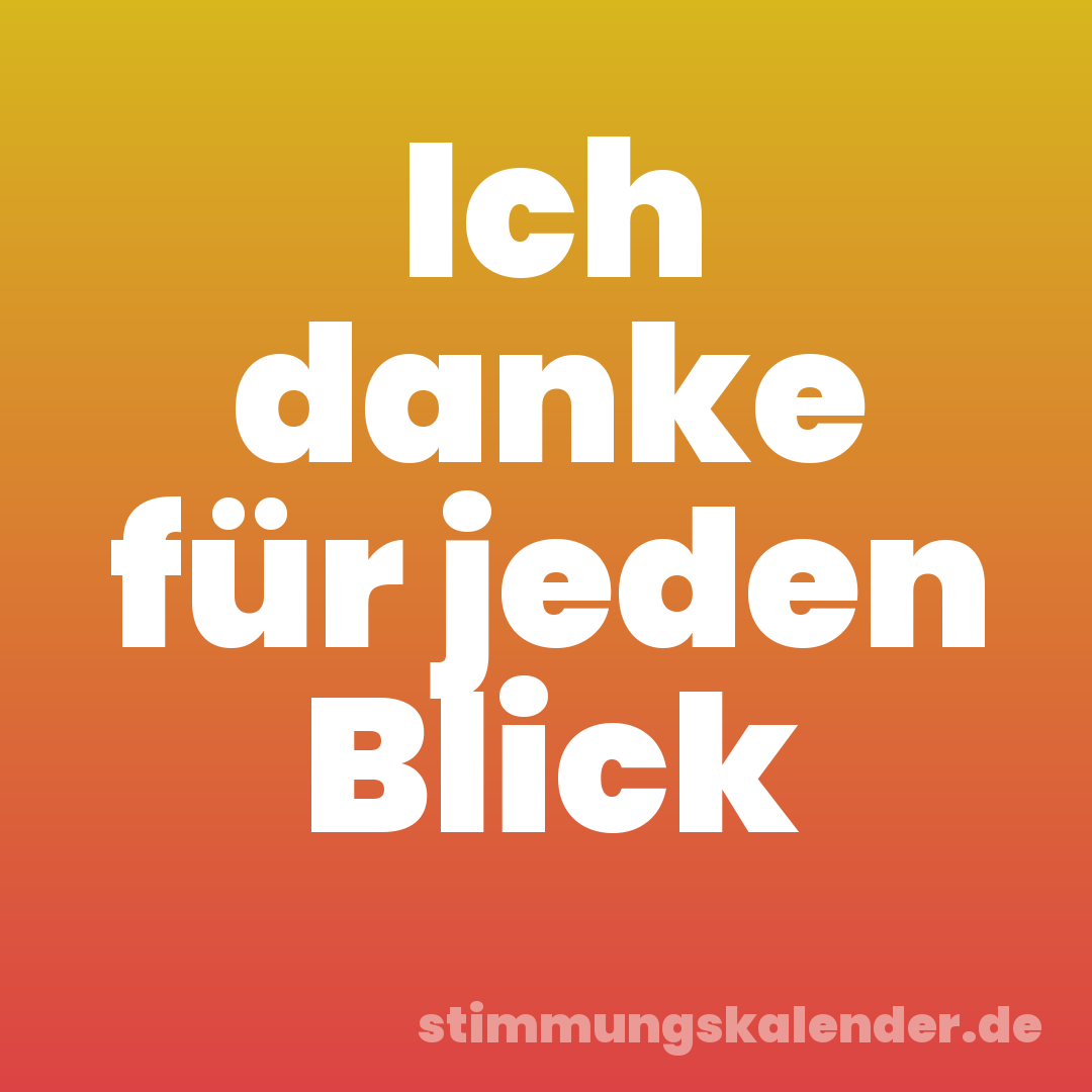 Ich danke für jeden Blick
