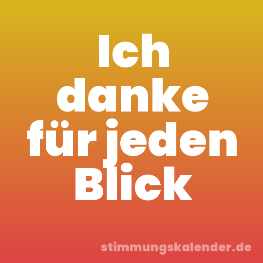 Ich danke für jeden Blick