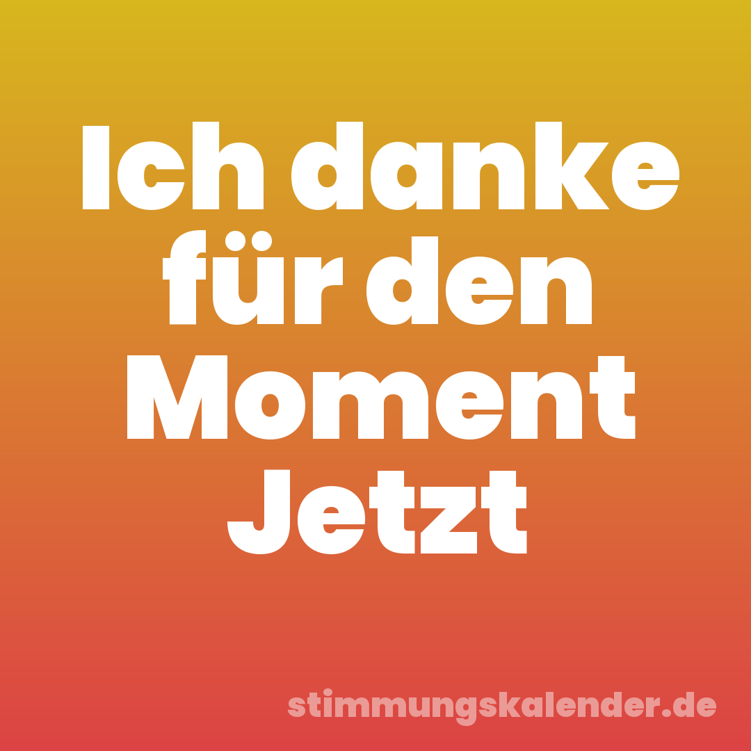 Ich danke für den Moment Jetzt