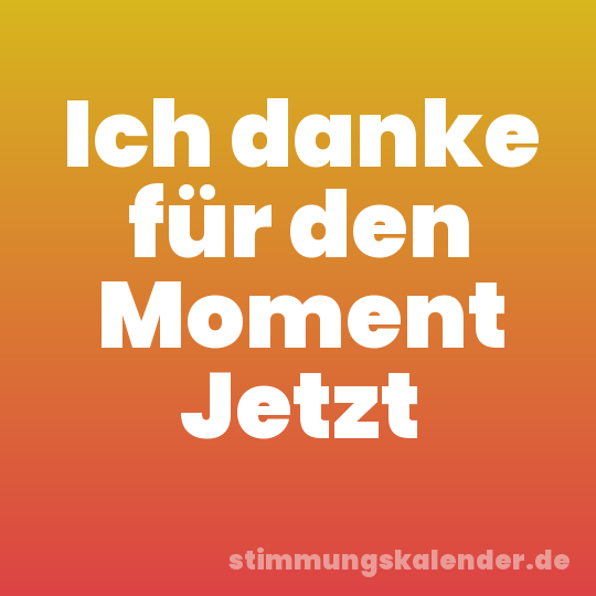 Ich danke für den Moment Jetzt