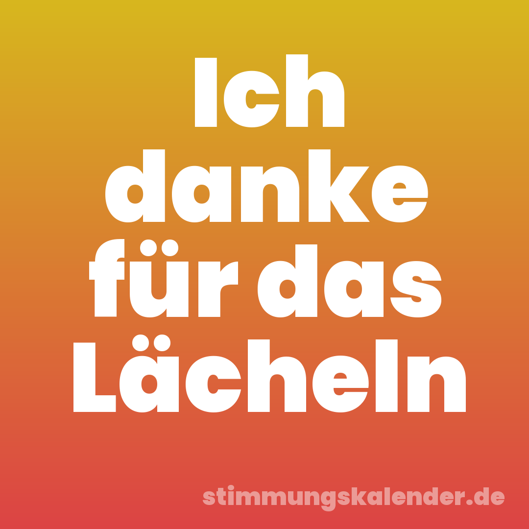 Ich danke für das Lächeln