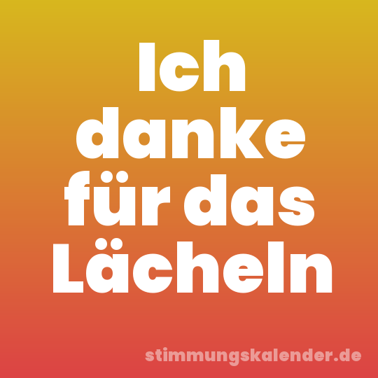 Ich danke für das Lächeln