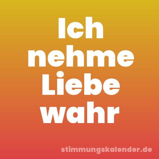 Ich nehme Liebe wahr