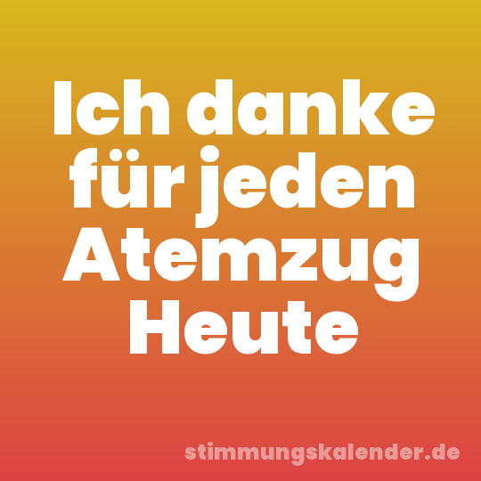 Ich danke für jeden Atemzug Heute