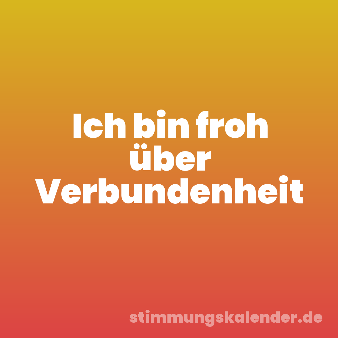 Ich bin froh über Verbundenheit