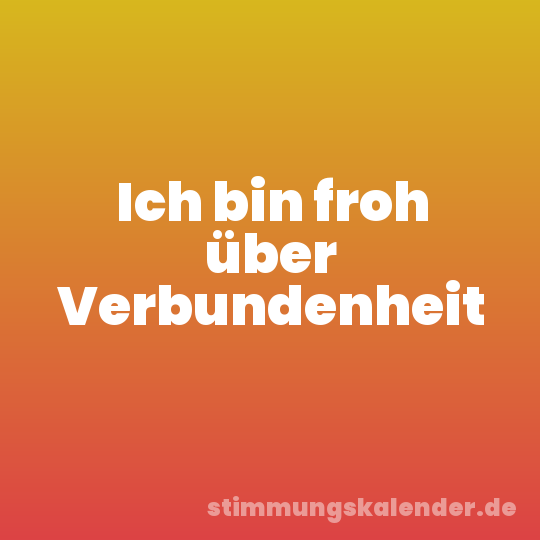 Ich bin froh über Verbundenheit