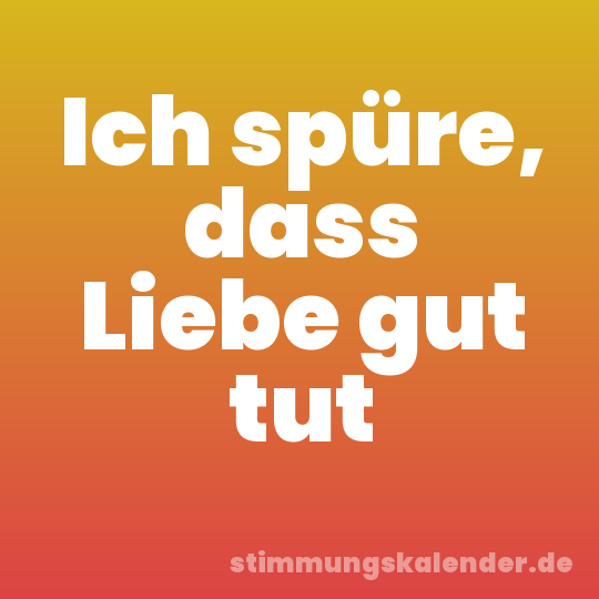 Ich spüre, dass Liebe gut tut