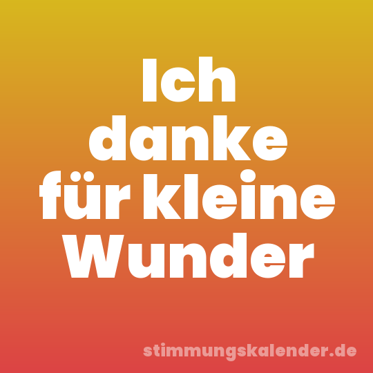 Ich danke für kleine Wunder