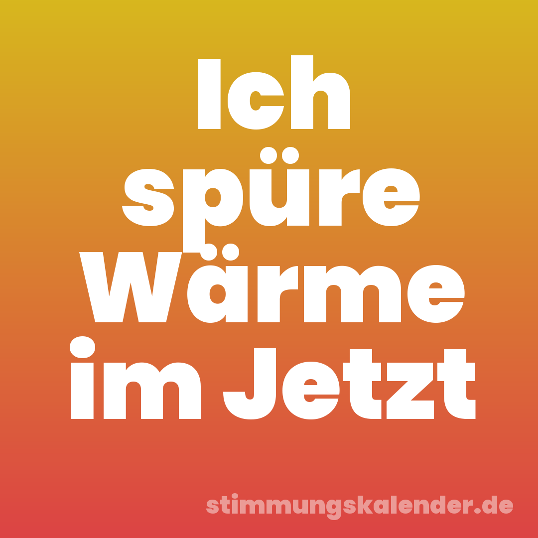 Ich spüre Wärme im Jetzt