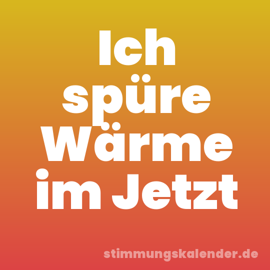 Ich spüre Wärme im Jetzt