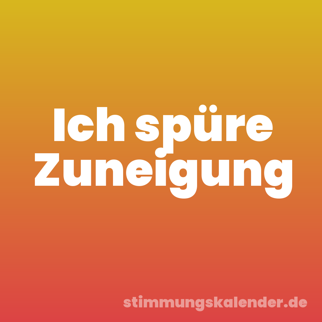 Ich spüre Zuneigung