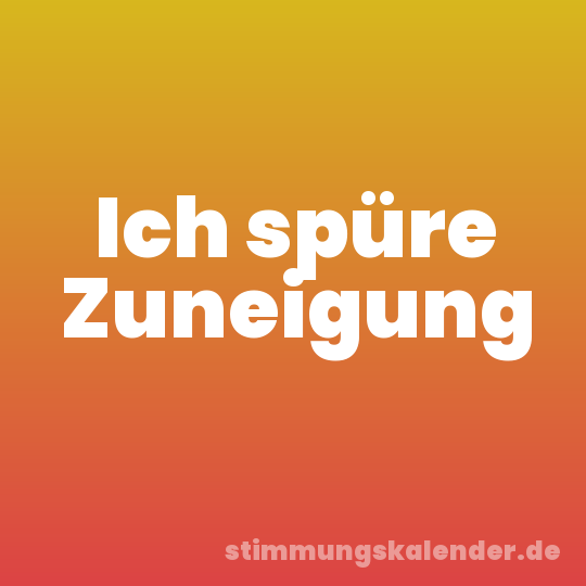 Ich spüre Zuneigung