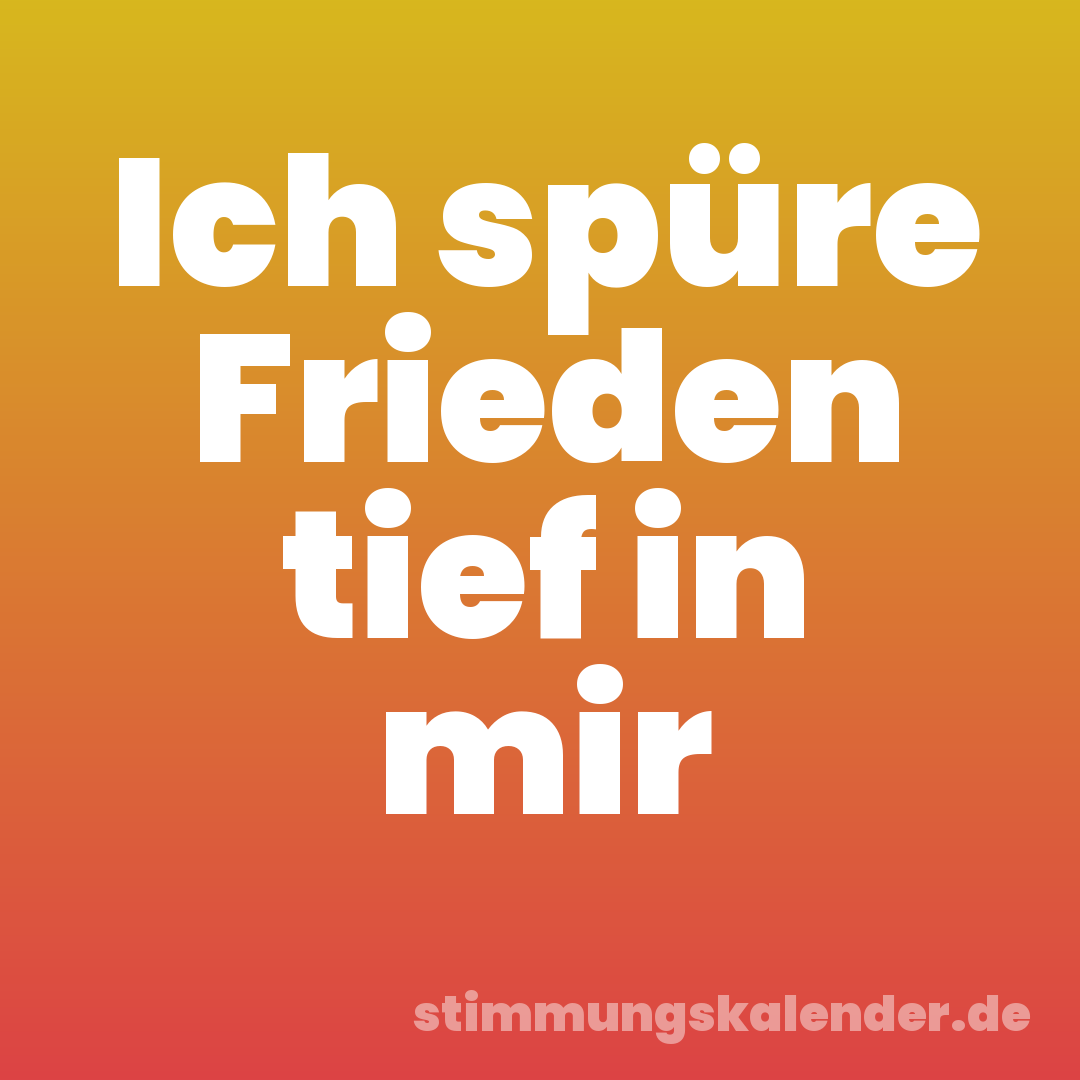 Ich spüre Frieden tief in mir