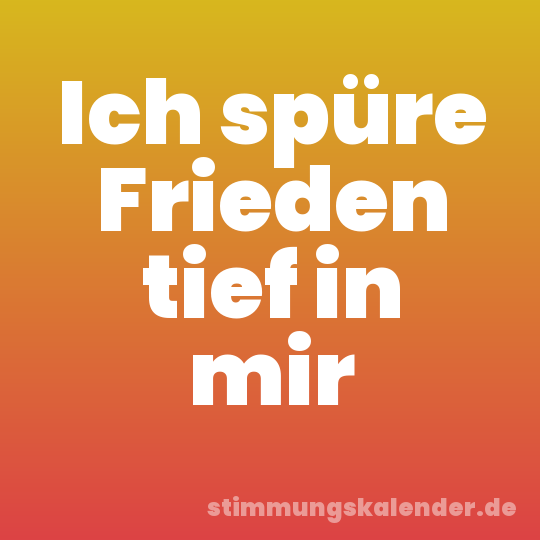 Ich spüre Frieden tief in mir