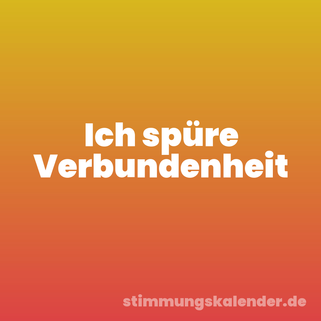 Ich spüre Verbundenheit