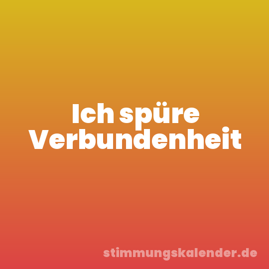 Ich spüre Verbundenheit