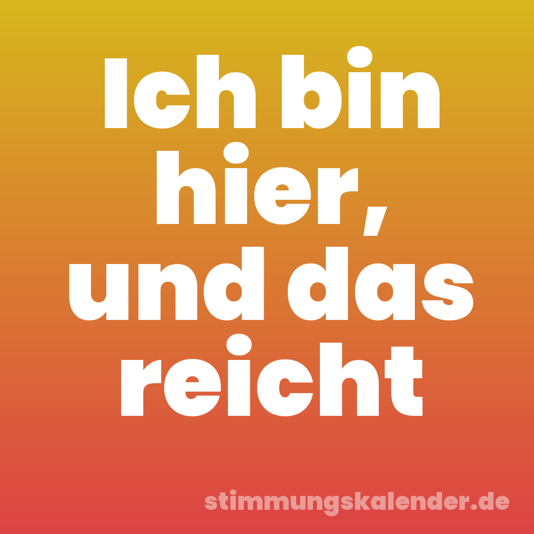 Ich bin hier, und das reicht
