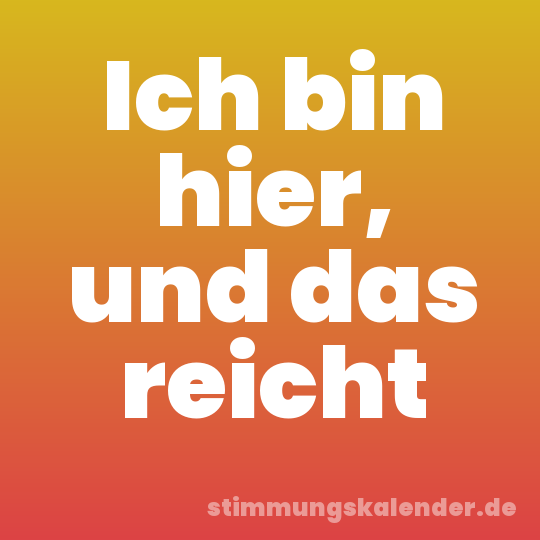 Ich bin hier, und das reicht