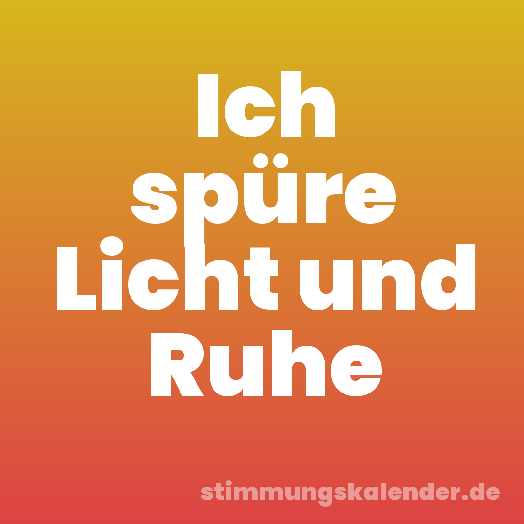 Ich spüre Licht und Ruhe