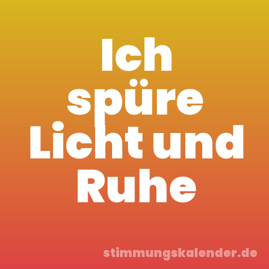 Ich spüre Licht und Ruhe
