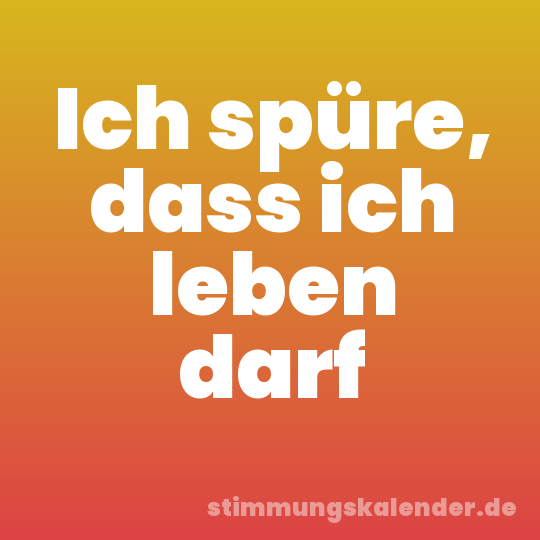 Ich spüre, dass ich leben darf