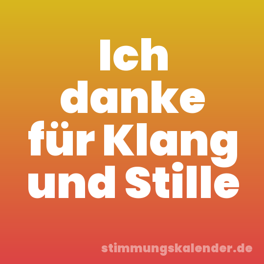 Ich danke für Klang und Stille
