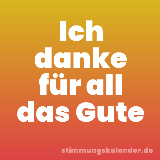 Ich danke für all das Gute