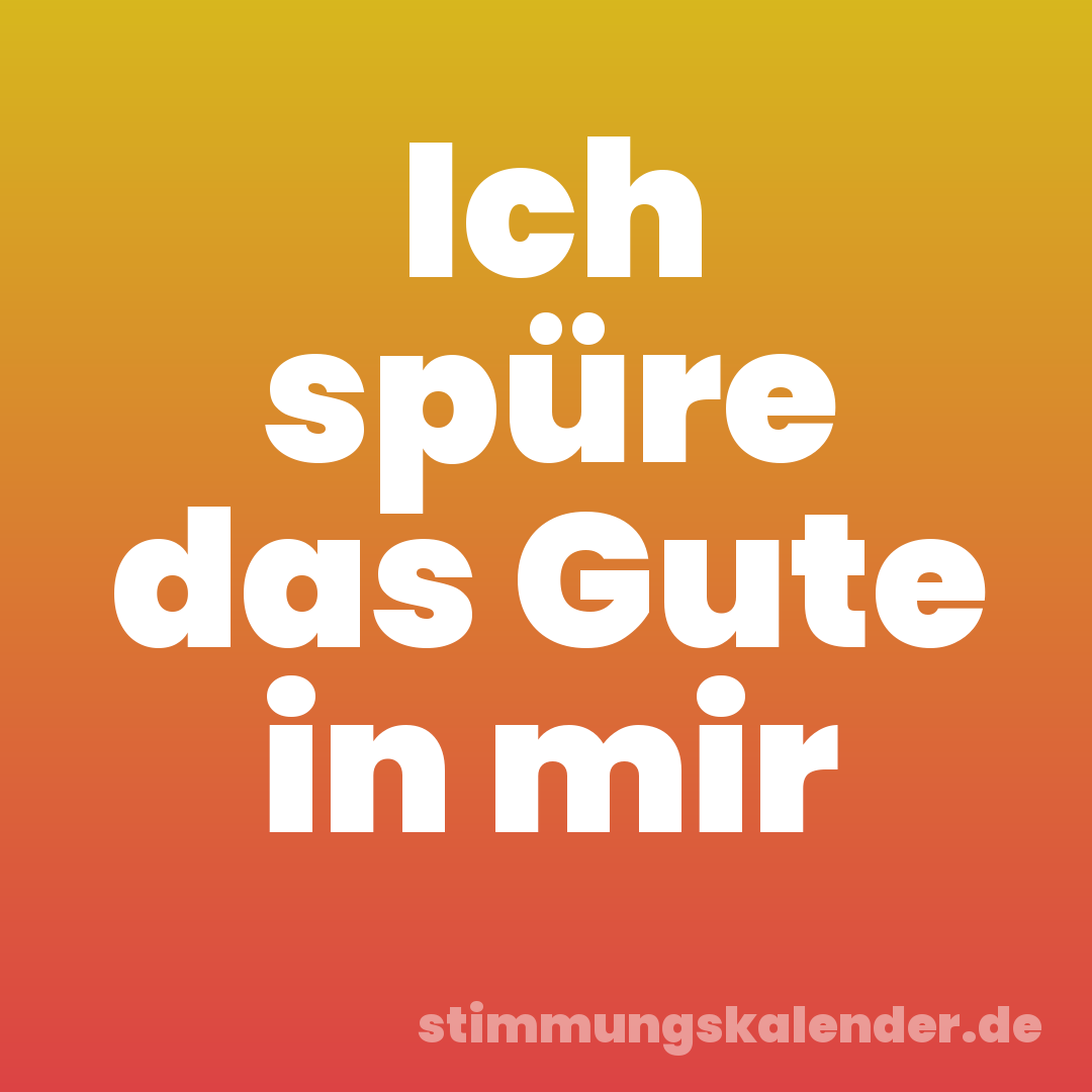 Ich spüre das Gute in mir