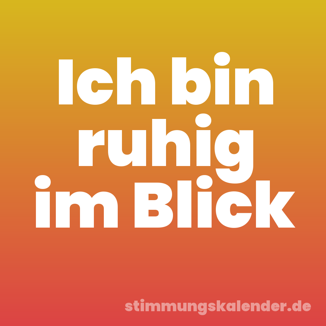 Ich bin ruhig im Blick